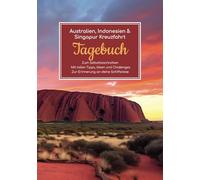 Australien, Indonesien & Singapur Kreuzfahrt Tagebuch - Zum Selbstbeschreiben - Mit tollen Tipps, Ideen und Challenges - Zur Erinnerung an deine Schiffsreise