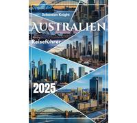 Australien Reiseführer 2025: Das ultimative Handbuch für Einheimische zu versteckten Schätzen, kulturellen Geheimnissen und Abenteuer-Hacks, die Touristen nie sehen!
