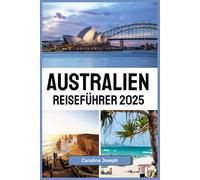 Australien Reiseführer 2025: Top-Reiseziele, lokale Einblicke und Reisetipps von Experten für die Erkundung der Reiseziele, die man gesehen haben muss
