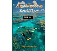 Australien Reiseführer 2026/2027: Der ultimative Australien-Reiseführer 2026/2027: Entdecken Sie Strände, Abenteuer im Outback, Wildtiere, malerische ... Juwelen und unvergessliche Erlebnisse