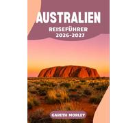 AUSTRALIEN REISEFÜHRER 2026-2027: Erkunden Sie Städte, Küsten und das Outback mit praktischen Reiserouten, Budgetplänen und Insider-Tipps.