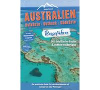 Australien Reiseführer: Ostküste - Outback - Südküste: Der praktische Guide für Individualreisende mit Campervan oder Mietwagen - Routen inkl. ... Australien Roadtrip mit 400 Reisebildern