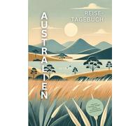 Australien Reisetagebuch: Dein persönliches Abenteuerbuch - Erlebe, entdecke und verewige deine Reise durch Down Under!