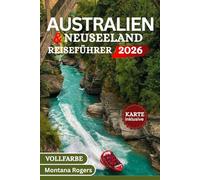 AUSTRALIEN UND NEUSEELAND REISEFÜHRER 2026 (Vollfarbe): Eine Reise durch Ozeanien; Epische Landschaften, ikonische Städte, malerische Routen, Karten, Geschichte, Tierwelt und unvergessliche Abenteuer