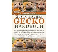 AUSTRALISCHES GECKO-HANDBUCH: Der vollständige Pflegeleitfaden für australische Geckos für Anfänger: Expertenwissen zu Haltung, Fütterung, Handhabung ... für ein glückliches, langlebiges Haustier