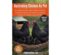 AUSTRALORP CHICKEN AS PET: The Complete Practical Guide to Raising, Caring for, and Ethically Keeping Calm, Productive Australorp Chickens for a Healthy, Long-Lived Flock
