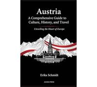 Austria: A Comprehensive Guide to Culture, History, and Travel: Unveiling the Heart of Europe