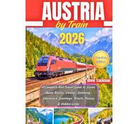 Austria by Train 2026: A Complete Rail Travel Guide to Scenic Alpine Routes, Vienna-Salzburg-Innsbruck Journeys, Tickets, Passes & Hidden Gems