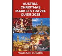 Austria Christmas markets travel guide 2025: The Ultimate Travel Guide to Exploring Vienna, Salzburg, Innsbruck, and Hidden Gems of Austria’s Holiday Markets