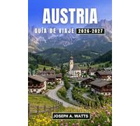 AUSTRIA GUÍA DE VIAJE 2026-2027: Descubre el esplendor de los Habsburgo, los paisajes alpinos, la música clásica, las tabernas de vino Heuriger y los pueblos con encanto en el corazón de Europa