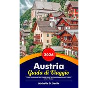 AUSTRIA Guida di Viaggio 2026: Scopri le maestose Alpi, i castelli storici, le principali attrazioni e la cultura unica in Europa