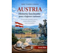 AUSTRIA Historia fascinante para viajeros curiosos: Un recorrido resumido y preciso desde la Edad de Piedra hasta la actualidad