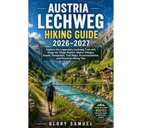 Austria Lechweg Hiking Guide 2026-2027: Explore the Legendary Lechweg Trail with Stage-by-Stage Routes, Alpine Villages, Scenic Viewpoints, Trail ... and Practical Hiking Tips: 42 (TRAVEL GUIDE)