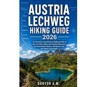 Austria Lechweg Hiking Guide 2026: An Essential Long-Distance Walking Guide to the Lech River Valley with Detailed Itineraries, Accommodation Options, ... Landscapes: 29 (Nature Routes Travel Series)