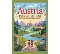 AUSTRIA: The Complete History for Kids: From Ancient Times to the City of Music and Dreams (Collections of books on the histories of different countries)