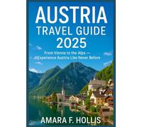 AUSTRIA TRAVEL GUIDE 2025: From Vienna to the Alps - Experience Austria Like Never Before