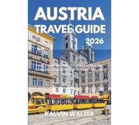 AUSTRIA TRAVEL GUIDE 2026: Every Advice You Need for Where to Stay, Eat, Itineraries, Attractions, Family Travel, And solo Trips