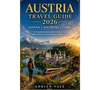 Austria Travel Guide 2026: The Most Up-to-Date Pocket Companion for Exploring Vienna, Salzburg & Tyrol. Insider Itineraries for Families, Solo Travelers, Digital Nomads & More