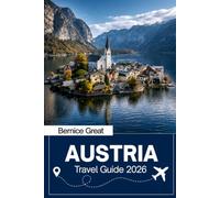 AUSTRIA TRAVEL GUIDE 2026: Vienna, Salzburg, Hallstatt, Innsbruck & Graz; Danube Valleys, Alpine Routes, Regional Culture, Scenic Rail Journeys & Smart Itineraries