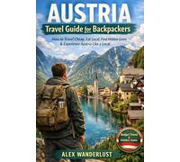 Austria Travel Guide for Backpackers: How to Travel Cheap, Eat Local, Find Hidden Gems & Experience Austria Like a Local (Backpacker’s Gold: Local Secrets, Budget Eats & Travel Hacks for Backpackers)