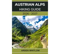 AUSTRIAN ALPS HIKING GUIDE 2026 - 2027: Epic Alpine Trails, Scenic Valleys, Crystal-Clear Lakes, and Hut-to-Hut Adventures Across Austria (EPIC TRAILS OF THE WORLD SERIES)