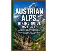 Austrian Alps Hiking Guide 2026-2027: Innsbruck, Hohe Tauern, Dachstein, Grossglockner, Salzburg, Best Hiking Trails, Mountain Huts, Alpine Lakes, Hidden Gems & Essential Trip Planning