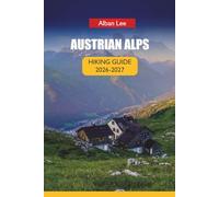 AUSTRIAN ALPS HIKING GUIDE 2026: Step by Step Hut Booking, Monthly Trail Planning and Hidden Valley Routes for First-Time Visitors (Trailblazer’s Ultimate Hiking Guides)