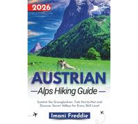 Austrian Alps Hiking Guide 2026: Summit the Grossglockner, Trek Hut-to-Hut and Discover Secret Valleys for Every Skill Level