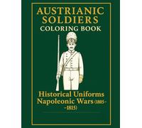 Austrianic soldiers coloring book Historical Uniforms Napoleonic Wars (1805-1815) (Historical Warriors Coloring Book Series)