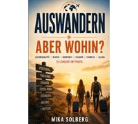 Auswandern, aber wohin?: Der ehrliche Kompass für 15 Länder zwischen Traum und Alltag
