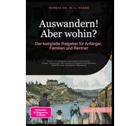 Auswandern! Aber wohin? : Der komplette Ratgeber für Anfänger, Familien und Rentner