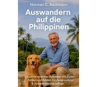 Auswandern auf die Philippinen...: Ein umfangreicher Ratgeber mit Daten, Zahlen und Fakten für Auswanderer & Auswanderungswillige. Aktueller Visa-Rechtsstand 2025/2026...