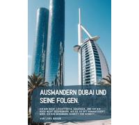 Auswandern Dubai und seine Folgen.: Ich bin nicht leichtfertig gegangen. Und ich bin auch nicht gesprungen, wie es so oft romantisiert wird. Ich bin gegangen, Schritt für Schritt…