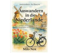 Auswandern in die Niederlande: Leben, arbeiten und sich integrieren im echten Alltag (Auswandern - by Obscyra)
