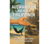 Auswandern nach den Philippinen: Mehr als 7.000 Inseln: Dein Praxis-Guide für das Auswandern auf die Philippinen
