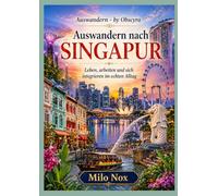 Auswandern nach SINGAPUR: Leben, arbeiten und sich integrieren im echten Alltag (Auswandern - by Obscyra)