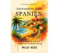 Auswandern nach Spanien: Leben, arbeiten und sich integrieren im echten Alltag (Auswandern - by Obscyra)