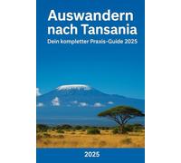 Auswandern nach Tansania: Dein kompletter Praxis-Guide 2025 (Auswandern leicht gemacht - Praxisleitfäden für dein neues Leben)