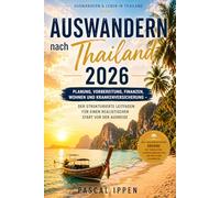 Auswandern nach Thailand 2026: Planung, Vorbereitung, Finanzen, Wohnen und Krankenversicherung - Der strukturierte Leitfaden für einen realistischen ... der Ausreise (Auswandern & Leben in Thailand)
