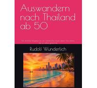 Auswandern nach Thailand ab 50: Der ehrliche Ratgeber für ein realistisches neues Leben Von einem, der es selbst getan hat