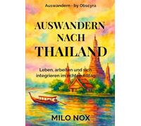 Auswandern nach Thailand: Leben, arbeiten und sich integrieren im echten Alltag (Auswandern - by Obscyra)