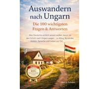 Auswandern nach Ungarn - Die 100 wichtigsten Fragen & Antworten - Dein Praxisratgeber für ein Leben in Ungarn
