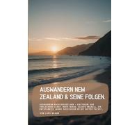Auswandern New Zealand & seine Folgen.: Auswandern nach Neuseeland - ein Traum, der verlockend klingt. Meer, Berge, Schafe überall, ein entspanntes Leben. Doch bevor du die Koffer packst…