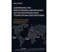 Auswirkung von Besucherzahllimitierungen auf die Nachfrage nach touristischen Destinationen: Eine Analyse unter besonderer Berücksichtigung der Theorie psychologischer Reaktanz