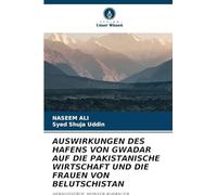 Auswirkungen Des Hafens Von Gwadar Auf Die Pakistanische Wirtschaft Und Die Frauen Von Belutschistan: HERAUSGEBER: MUNEEB AURANZEB