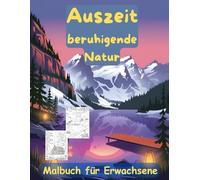 AUSZEIT beruhigende Natur Landschaft -Malbuch für Erwachsene -Entspannung und Stressabbau: in magisches Ausmalbuch mit 50 ausgewählten Motiven ... Motive -Anti-Stress -beruhigende Landschaften