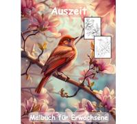 AUSZEIT Birds and Flowers -Malbuch für Erwachsene -Entspannung und Stressabbau -ein magisches Ausmalbuch mit 50 ausgewählten Motiven: -Ausmalbilder ... -Anti-Stress-Ausmalbilder Vögel und Blumen