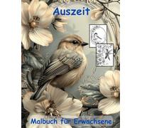 AUSZEIT Birds and Flowers -Malbuch für Erwachsene -Entspannung und Stressabbau -ein magisches Ausmalbuch mit 50 ausgewählten Motiven: -Ausmalbilder ... -Anti-Stress-Ausmalbilder Vögel und Blumen