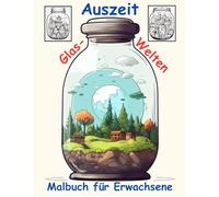 AUSZEIT -Fantasy Glaswelten -Malbuch für Erwachsene -Entspannung und Stressabbau -ein magisches Ausmalbuch mit 50 ausgewählten Motiven im Glas: ... Glaswelten -für kreative Erwachsene