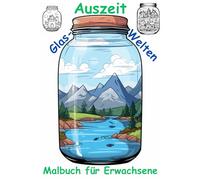AUSZEIT -Fantasy Glaswelten -Malbuch für Erwachsene -Entspannung und Stressabbau -ein magisches Ausmalbuch mit 50 ausgewählten Motiven im Glas: ... Glaswelten -für kreative Erwachsene